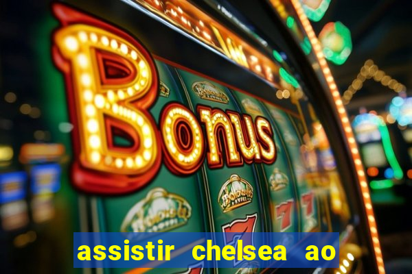 assistir chelsea ao vivo futemax